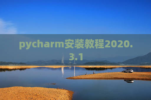 pycharm安装教程2020.3.1 pycharm安装教程2020.3.1